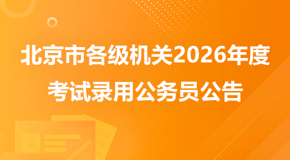 北京市各級機關(guān)2026年度考試錄用公務員公告
